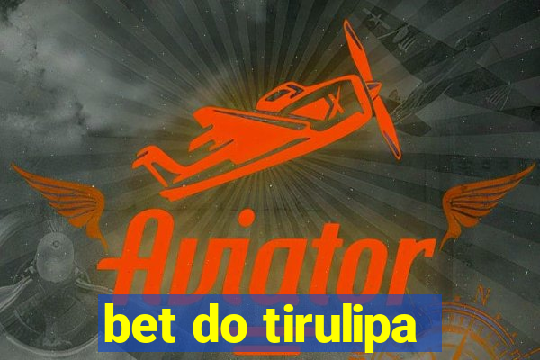 bet do tirulipa